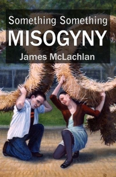 Something Something Misogyny: Or, in a university far, far away - James McLachlan - Books - Independently Published - 9798485816711 - September 1, 2016