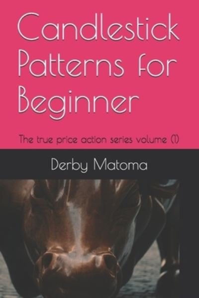 Cover for Derby Matoma · Candlestick Patterns for Beginners: The true price action series volume (1) - The True Price Action Series . (Paperback Bog) (2021)