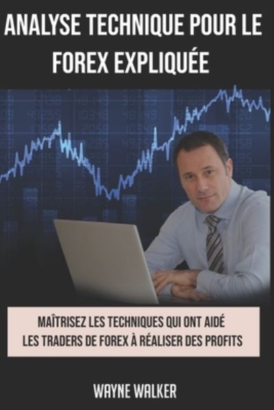 Analyse Technique Pour le Forex Expliquee: Maitrisez les techniques qui ont aide les traders de forex a realiser des profits - Wayne Walker - Books - Independently Published - 9798538558711 - July 17, 2021