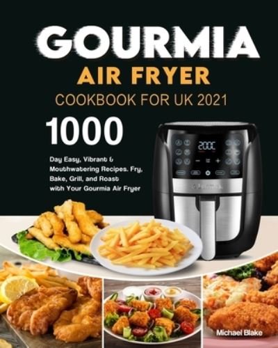 Cover for Michael Blake · Gourmia Air Fryer Cookbook for UK 2021: 1000-Day Easy, Vibrant &amp; Mouthwatering Recipes. Fry, Bake, Grill, and Roast with Your Gourmia Air Fryer (Paperback Book) (2021)