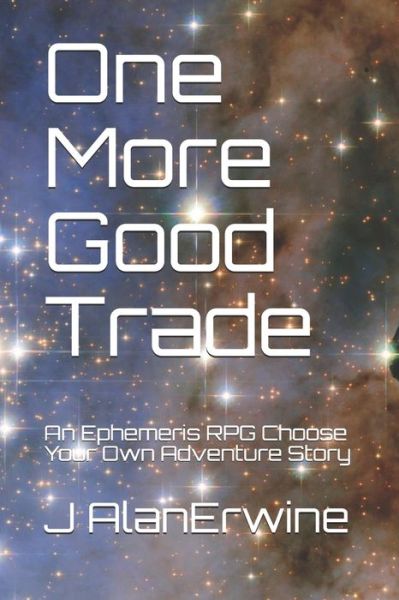 Cover for J Alan Erwine · One More Good Trade: An Ephemeris RPG Choose Your Own Adventure Story (Paperback Book) (2021)