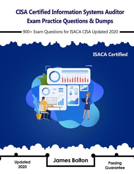 Cover for James Bolton · CISA Certified Information Systems Auditor Exam Practice Questions &amp; Dumps: 900+ Exam Questions for Isaca CISA Updated 2020 (Paperback Book) (2020)