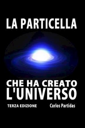 Cover for Carlos L Partidas · La Particella Che Ha Creato l'Universo (Paperback Book) (2020)