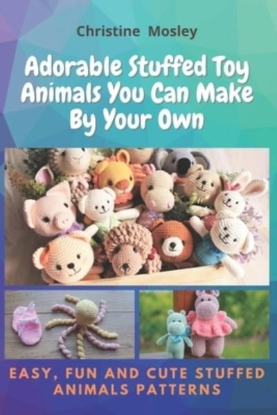 Cover for Christine Mosley · Adorable Stuffed Toy Animals You Can Make By Your Own (Paperback Book) (2021)