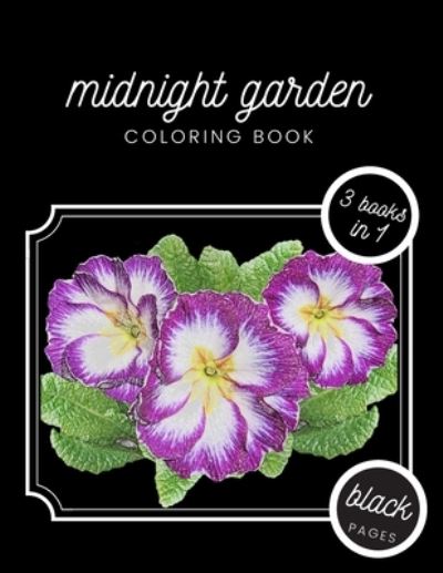 Cover for Black Fox Publishing · Midnight Garden Coloring Book: Beautiful Flower Illustrations on Black Dramatic Background for Adults Stress Relief and Relaxation - 3 in 1 Special Edition (Taschenbuch) (2021)