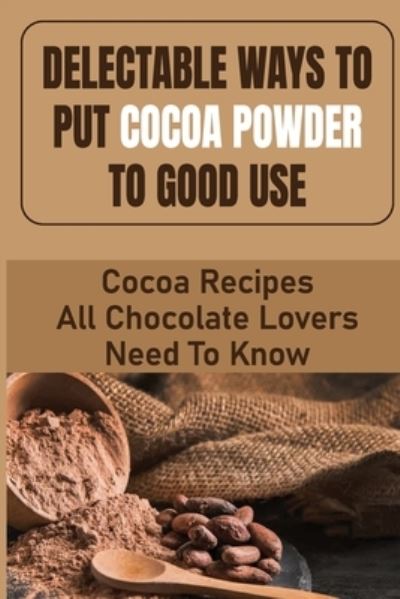 Cover for Marget Lipkind · Delectable Ways To Put Cocoa Powder To Good Use (Paperback Book) (2021)