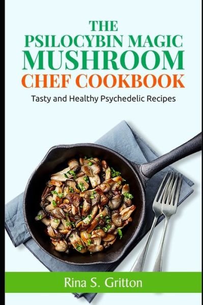 Cover for Rina S Gritton · The Psilocybin Magic Mushroom Chef Cookbook: Tasty and Healthy Psychedelic Recipes (Pocketbok) (2022)
