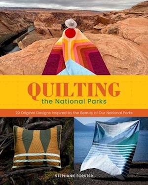 Cover for Stephanie Forster · Quilting the National Parks: 20 Original Designs Inspired by the Beauty of Our National Parks (Hardcover Book) (2025)