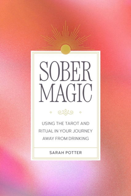 Cover for Sarah Potter · Sober Magic: Using the Tarot and Ritual in Your Journey Away from Drinking (Paperback Book) (2025)