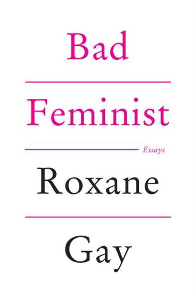 Bad Feminist: Essays - Roxane Gay - Livros - HarperCollins - 9780062282712 - 5 de agosto de 2014