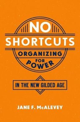 Cover for McAlevey, Jane F. (Post Doctoral Fellow, Post Doctoral Fellow, Labor and Worklife Program, Harvard Law School) · No Shortcuts: Organizing for Power in the New Gilded Age (Gebundenes Buch) (2016)