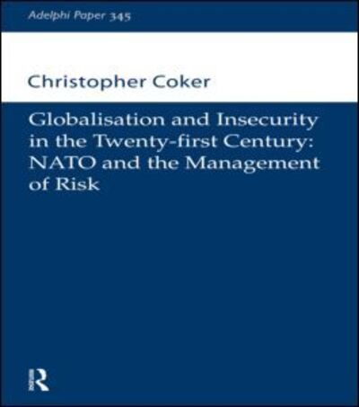 Cover for Christopher Coker · Globalisation and Insecurity in the Twenty-First Century: NATO and the Management of Risk - Adelphi series (Paperback Book) (2005)