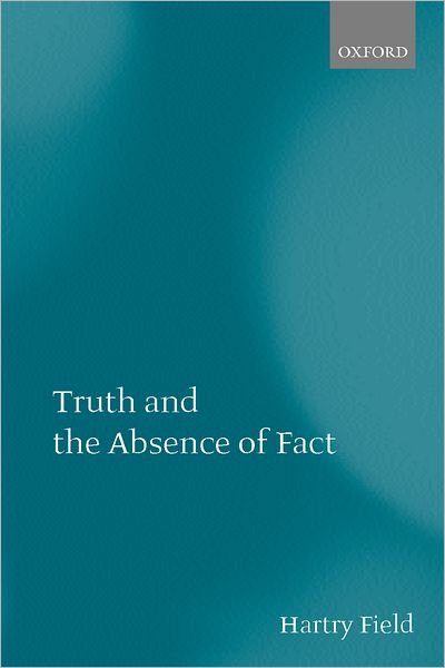 Cover for Field, Hartry (Professor of Philosophy, Professor of Philosophy, New York University) · Truth and the Absence of Fact (Hardcover Book) (2001)