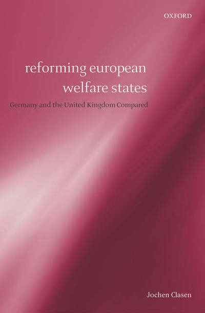 Cover for Clasen, Jochen (Professor in School of Social and Political Studies, University of Edinburgh) · Reforming European Welfare States: Germany and the United Kingdom Compared (Hardcover Book) (2005)