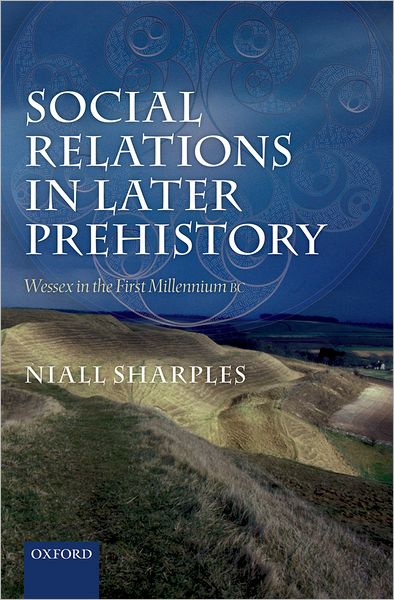 Social Relations in Later Prehistory: Wessex in the First Millennium BC - Sharples, Niall (Reader in Archaeology, University of Cardiff) - Boeken - Oxford University Press - 9780199577712 - 29 april 2010