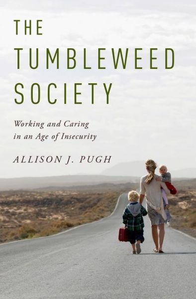 Cover for Pugh, Allison J. (Associate Professor of Sociology, Associate Professor of Sociology, University of Virginia) · The Tumbleweed Society: Working and Caring in an Age of Insecurity (Innbunden bok) (2015)