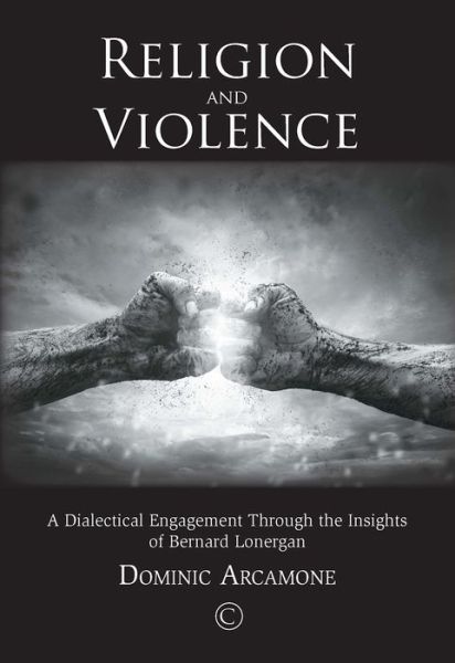 Cover for Dominic Arcamone · Religion and Violence: a Dialectical Engagement Through the Insights of Bernard Lonergan (Paperback Book) (2016)