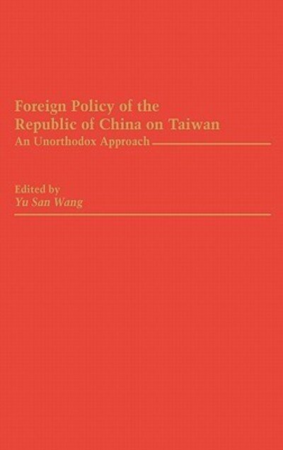 Cover for Yu San Wang · Foreign Policy of the Republic of China on Taiwan: An Unorthodox Approach (Hardcover Book) (1990)