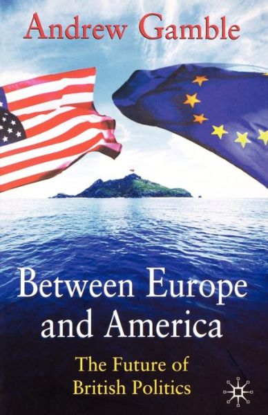 Cover for Andrew Gamble · Between Europe and America: The Future of British Politics (Paperback Book) (2004)