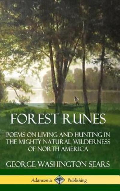 Forest Runes: Poems on Living and Hunting in the Mighty Natural Wilderness of North America (Hardcover) - George Washington Sears - Boeken - Lulu.com - 9780359733712 - 17 juni 2019