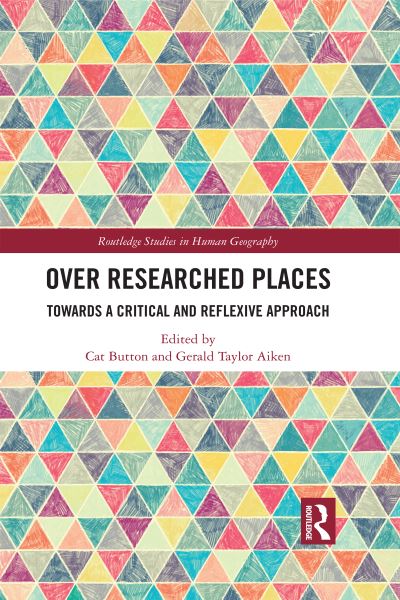 Over Researched Places: Towards a Critical and Reflexive Approach - Routledge Studies in Human Geography - Cat Button - Books - Taylor & Francis Ltd - 9780367567712 - May 31, 2022