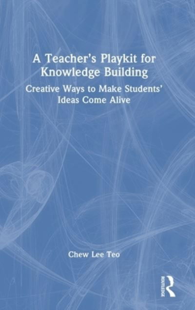 Cover for Teo, Chew Lee (Nanyang Technological University, Singapore) · A Teacher’s Playkit for Knowledge Building: Creative Ways to Make Students’ Ideas Come Alive (Hardcover bog) (2023)