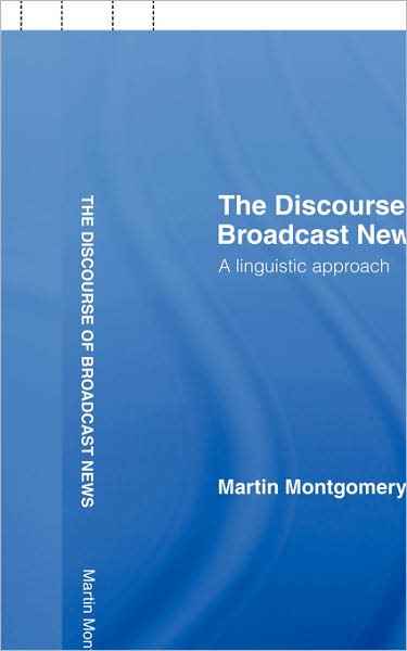 Cover for Montgomery, Martin (University of Strathclyde, UK) · The Discourse of Broadcast News: A Linguistic Approach (Hardcover Book) (2007)