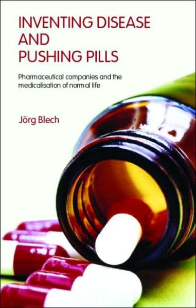 Cover for Blech, Jorg (Der Spiegel, Boston, USA) · Inventing Disease and Pushing Pills: Pharmaceutical Companies and the Medicalisation of Normal Life (Paperback Book) (2006)