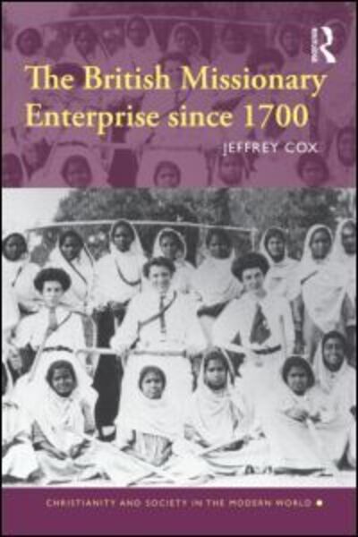 Cover for Cox, Jeffrey (University of Iowa, USA) · The British Missionary Enterprise since 1700 - Christianity and Society in the Modern World (Paperback Book) (2009)