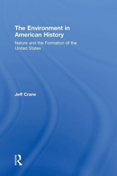 Cover for Jeff Crane · The Environment in American History: Nature and the Formation of the United States (Gebundenes Buch) (2014)