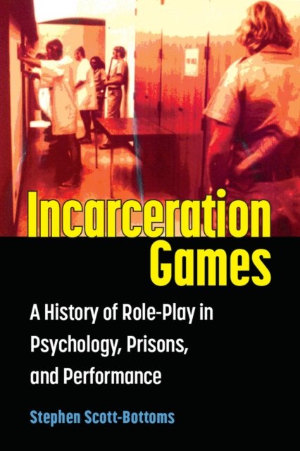 Cover for Stephen J. Scott-Bottoms · Incarceration Games: A History of Role-Play in Psychology, Prisons, and Performance (Pocketbok) (2024)