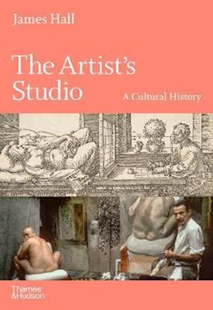 Cover for James Hall · The Artist's Studio: A Cultural History – A Times Best Art Book of 2022 (Innbunden bok) (2022)
