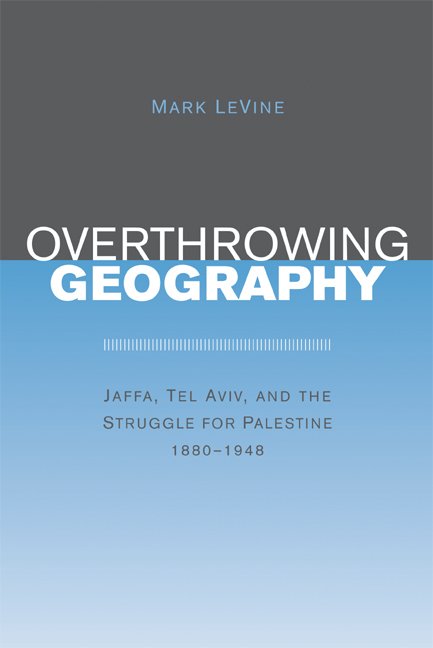 Cover for Mark LeVine · Overthrowing Geography: Jaffa, Tel Aviv, and the Struggle for Palestine, 1880-1948 (Paperback Bog) (2005)