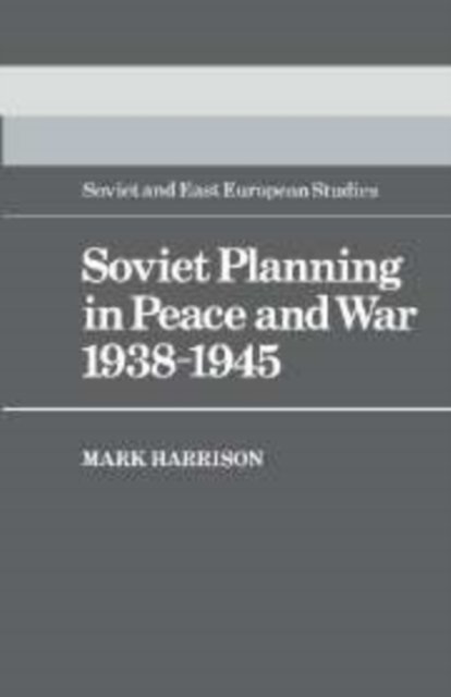 Cover for Mark Harrison · Soviet Planning in Peace and War, 1938-1945 - Cambridge Russian, Soviet and Post-Soviet Studies (Inbunden Bok) (1985)