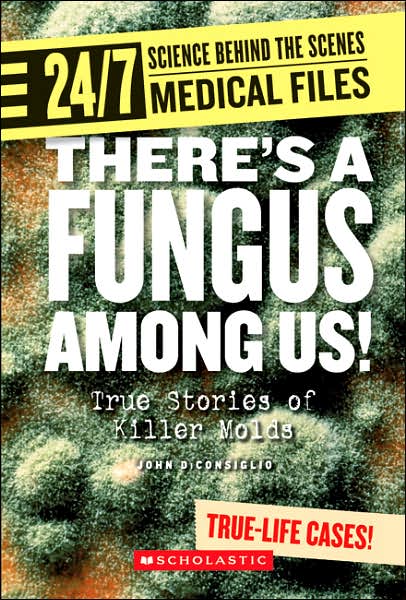 Cover for John Diconsiglio · There's a Fungus Among Us!: True Stories of Killer Molds (24/7: Science Behind the Scenes) (Hardcover Book) (2007)