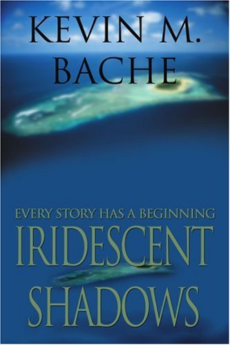 Cover for Kevin Bache · Iridescent Shadows: Every Story Has a Beginning (Paperback Book) (2004)