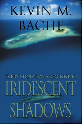 Iridescent Shadows: Every Story Has a Beginning - Kevin Bache - Books - iUniverse, Inc. - 9780595308712 - February 10, 2004