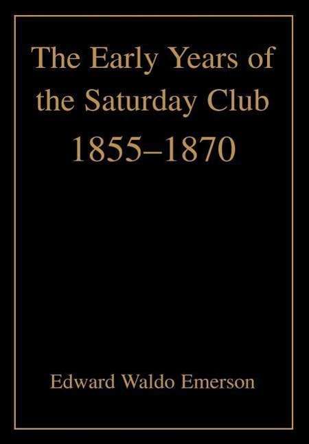 Cover for Edward Waldo Emerson · The Early Years of the Saturday Club: 1855-1870 (Gebundenes Buch) (2004)