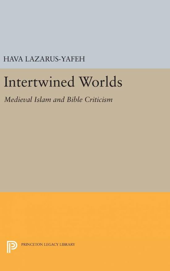 Cover for Hava Lazarus-Yafeh · Intertwined Worlds: Medieval Islam and Bible Criticism - Princeton Legacy Library (Gebundenes Buch) (2016)