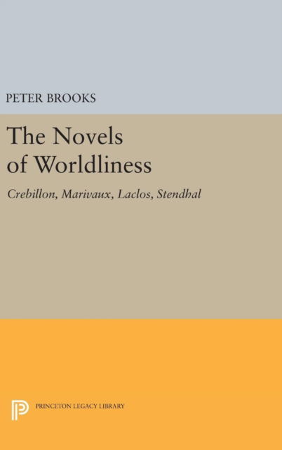 Cover for Peter Brooks · The Novel of Worldliness: Crebillon, Marivaux, Laclos, Stendhal - Princeton Legacy Library (Hardcover Book) (2016)