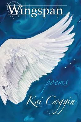 Wingspan Poems - Kai Coggin - Books - Golden Dragonfly Press - 9780692683712 - April 15, 2016