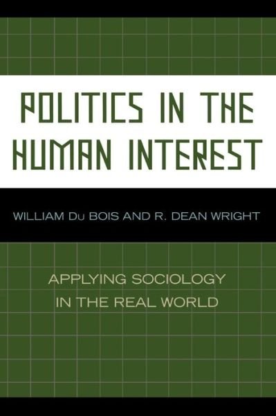 Politics in the Human Interest: Applying Sociology in the Real World - William Du Bois - Kirjat - Lexington Books - 9780739117712 - keskiviikko 18. huhtikuuta 2007