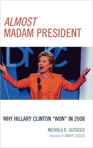 Almost Madam President: Why Hillary Clinton 'Won' in 2008 - Lexington Studies in Political Communication - Nichola D. Gutgold - Boeken - Lexington Books - 9780739133712 - 16 augustus 2009