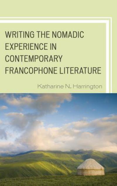Cover for Katharine N. Harrington · Writing the Nomadic Experience in Contemporary Francophone Literature - After the Empire: The Francophone World and Postcolonial France (Hardcover Book) (2012)