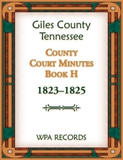 Cover for WPA Reports · Giles County, Tennessee County Court Minutes Book H, 1823-1825 (Book) (2024)