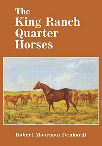 Cover for Robert Moorman Denhardt · The King Ranch Quarter Horses: And Something of the Ranch and the Men That Bred Them (Paperback Book) [Reprint edition] (1995)