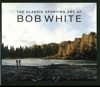 Cover for Bob White · The Classic Sporting Art of Bob White (Hardcover Book) [Annotated edition] (2020)