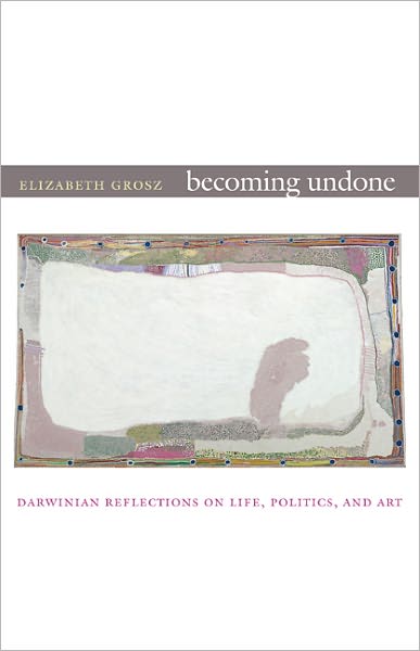 Becoming Undone: Darwinian Reflections on Life, Politics, and Art - Elizabeth Grosz - Livres - Duke University Press - 9780822350712 - 12 septembre 2011