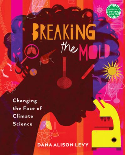 Cover for Dana Alison Levy · Breaking the Mold: Changing the Face of Climate Science - Books for a Better Earth (Hardcover Book) (2023)