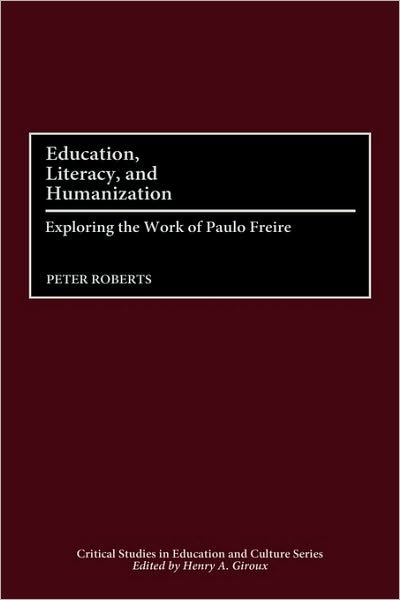Education, Literacy, and Humanization: Exploring the Work of Paulo Freire - Peter Roberts - Böcker - Bloomsbury Publishing Plc - 9780897895712 - 30 maj 2000